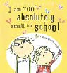 I AM Too Small to Go to School - click to check price or order from Amazon.co.uk